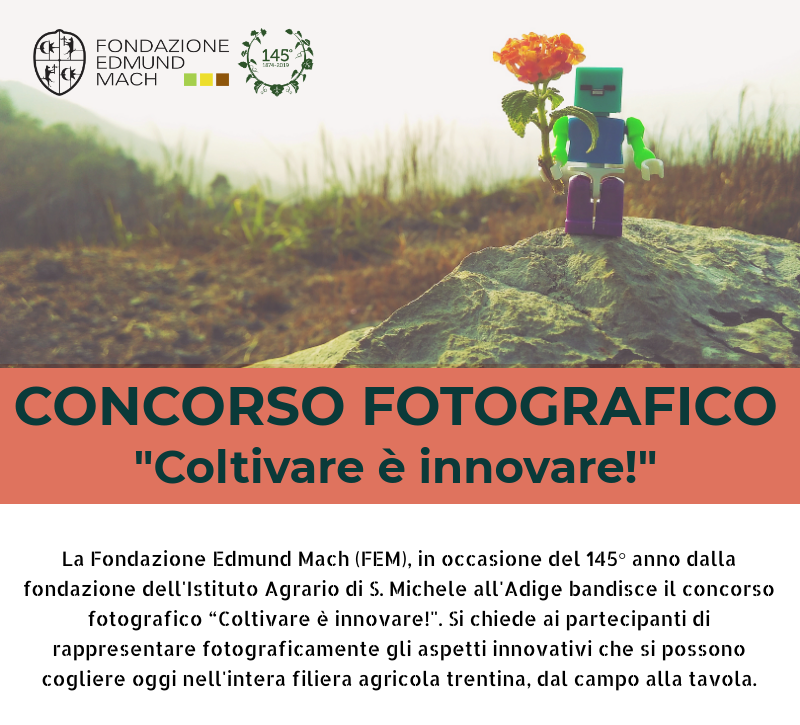 La Fondazione Edmund Mach,  in occasione del 145° anno dalla fondazione dell'Istituto Agrario di S. Michele all'Adige, che verrà celebrato in autunno, bandisce il concorso fotografico “Coltivare è innovare!&quot;. Fino al 20 ottobre è possibile  partecipare all’iniziativa che chiede di rappresentare fotograficamente gli aspetti innovativi che si possono cogliere oggi nell'intera filiera agricola trentina, dal campo alla tavola.