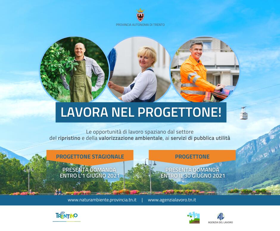 Progettone e Progettone stagionale: presenta la tua domanda
Aperti i termini per la presentazione delle domande per lavorare nel Progettone e nel Progettone stagionale.
Due importanti interventi provinciali di sostegno all’occupazione finalizzati, nel caso del Progettone, ad accompagnare le persone prive di lavoro a seguito di crisi aziendali al raggiungimento dei requisiti pensionistici mentre, nel caso del Progettone stagionale, ad occupare le persone disoccupate in opportunità di lavoro nell’arco di un periodo definito di impiego.