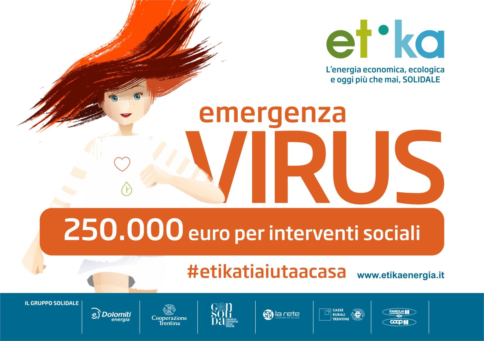 Covid19: etika, l’energia solidale contro l’emergenza sociale Etika, l’iniziativa luce e gas della Cooperazione con Dolomiti Energia, stanzia 250.000 euro per frenare l’emergenza sociale, silenziosa e invisibile, che sta colpendo le persone più fragili della comunità.Una task force è al lavoro per studiare, insieme alle istituzioni e alle organizzazioni sociali del territorio, come rispondere a questi nuovi e urgenti bisogni primari garantendo la sicurezza e la salute pubblica.Merler: “Grazie all’adesione di 53.000 trentini a etika, che hanno permesso di costruire e alimentare il Fondo solidale, attiveremo un’energia positiva che sosterrà le persone più fragili in questo momento di difficoltà”.Ceschi: “la cooperazione c’è, e insieme a Dolomiti Energia e in collaborazione con tutte le risorse vitali del Trentino, ce la faremo, sostenendo i bisogni essenziali emergenti e prevenendo il sorgere di nuove forme di vulnerabilità che avrebbero ricadute drammatica.”#etikatiaiutaacasa
