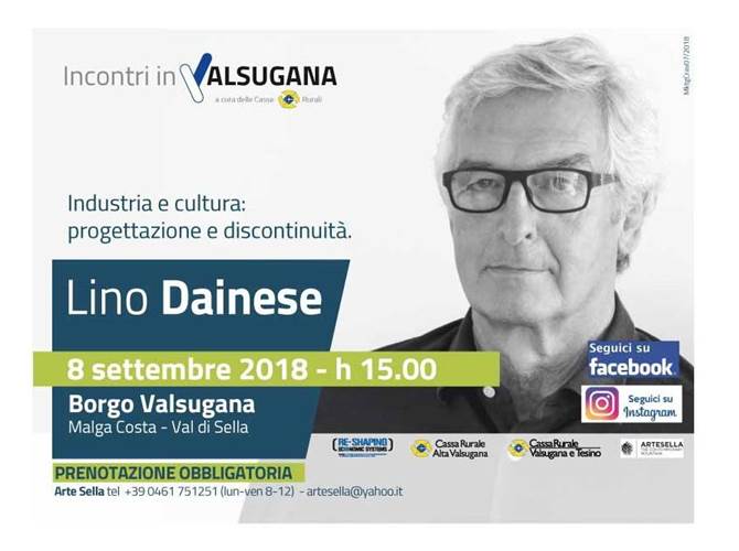 In Valsugana appuntamento con Lino Dainese La Cassa Rurale Alta Valsugana e la Cassa Rurale Valsugana e Tesino propongono una serata con Lino Dainese, fondatore dell’omonima industria, sul tema "Industria e cultura, progettazione e discontinuità". Appuntamento sabato 8 settembre, dalle 15 alle 18, presso Malga Costa. Prenotazione obbligatoria